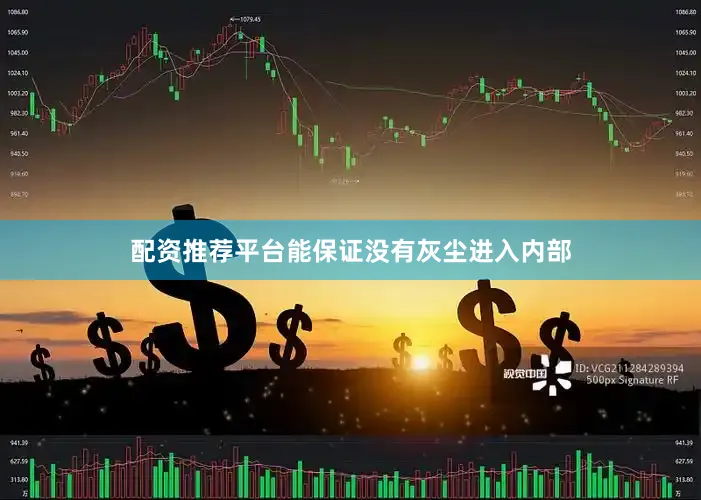 配资推荐平台能保证没有灰尘进入内部