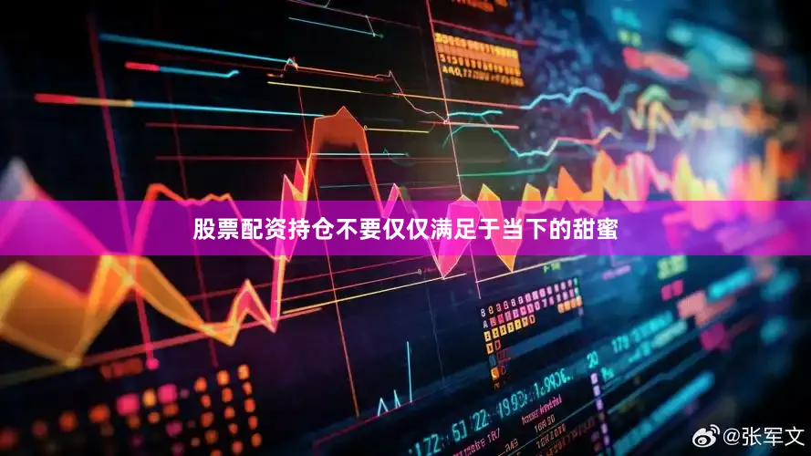 股票配资持仓不要仅仅满足于当下的甜蜜