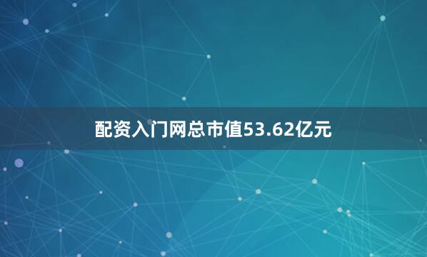 配资入门网总市值53.62亿元