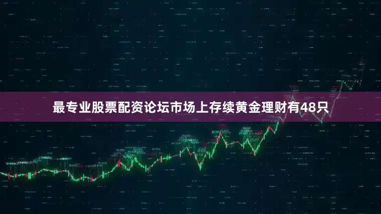 最专业股票配资论坛市场上存续黄金理财有48只