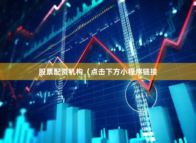 股票配资机构（点击下方小程序链接