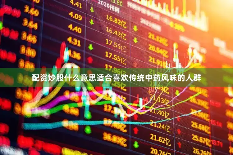 配资炒股什么意思适合喜欢传统中药风味的人群