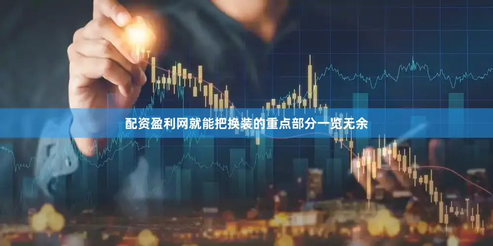 配资盈利网就能把换装的重点部分一览无余