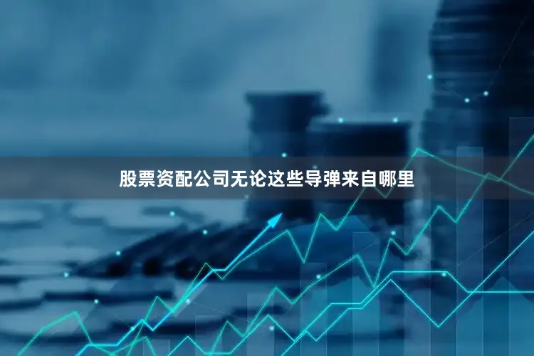股票资配公司无论这些导弹来自哪里